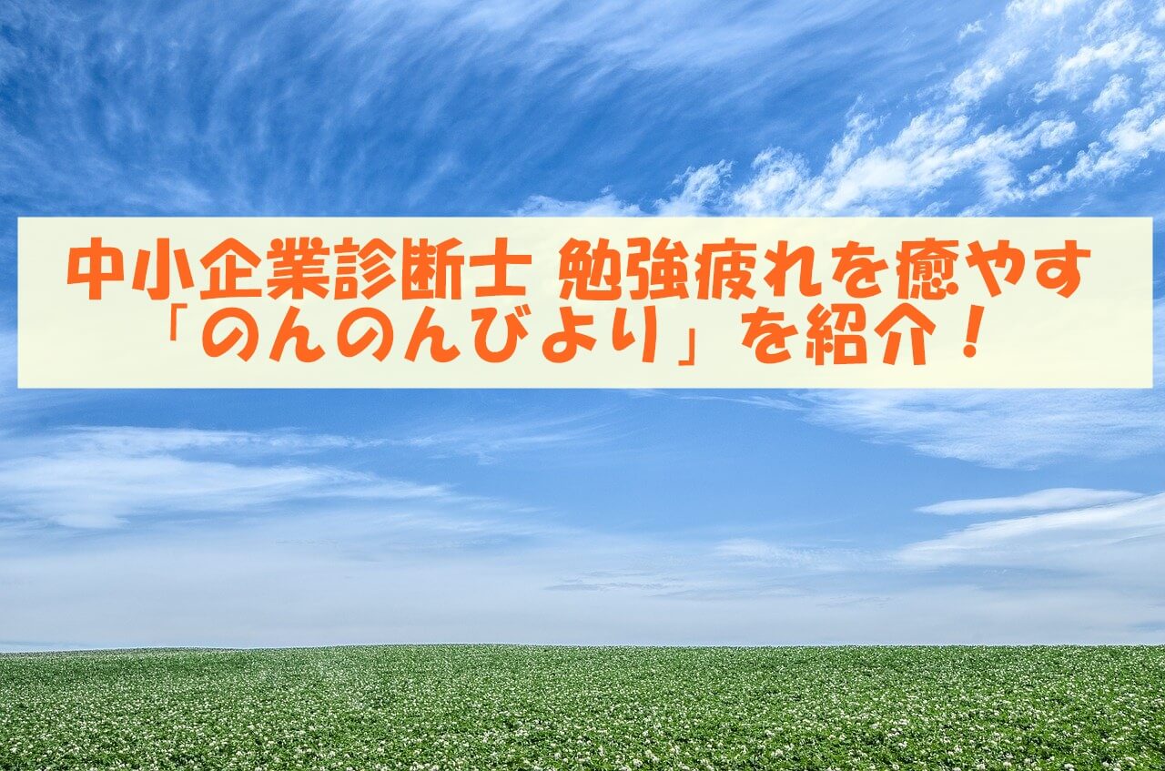 中小企業診断士 勉強疲れを癒やす のんのんびより を紹介 ソロでもいける 中小企業診断士